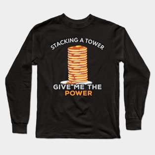 Stacking a Tower give me the Power Pancake Maker Long Sleeve T-Shirt